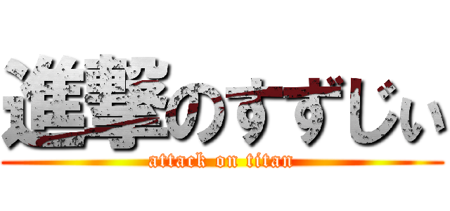 進撃のすずじぃ (attack on titan)