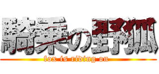 騎乗の野狐 (fox is riding on )