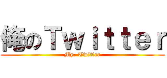 俺のＴｗｉｔｔｅｒ (My. Twitter)