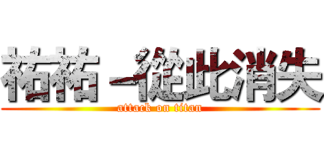 祐祐－從此消失 (attack on titan)