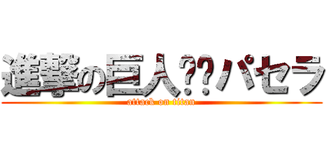 進撃の巨人✖️パセラ (attack on titan)