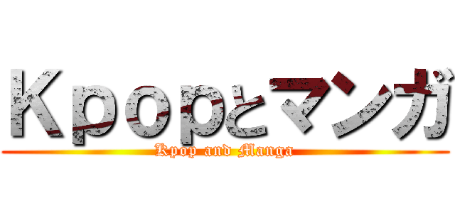 Ｋｐｏｐとマンガ (Kpop and Manga)