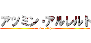 アツミン・アルレルト (attack on O-hara)
