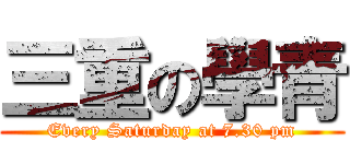 三重の學青 (Every Saturday at 7.30 pm)