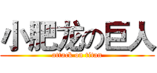 小肥龙の巨人 (attack on titan)