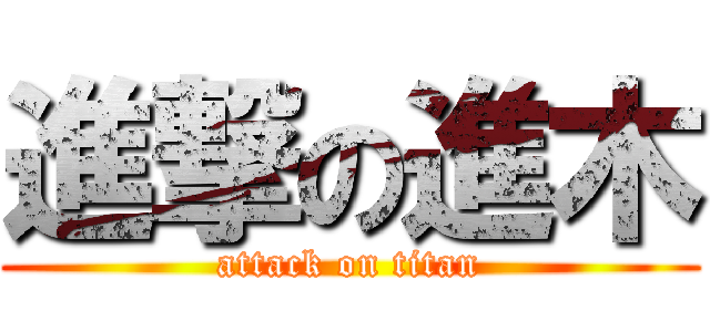 進撃の進木 (attack on titan)
