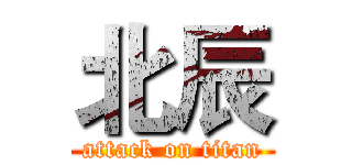 北辰 (attack on titan)