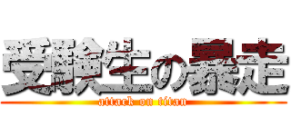 受験生の暴走 (attack on titan)