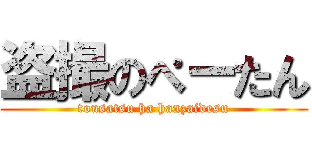 盗撮のぺーたん (tousatsu ha hanzaidesu)