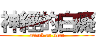神經的白癡 (attack on titan)