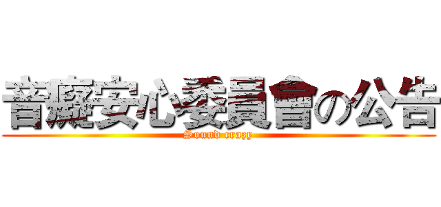 音癡安心委員會の公告 (Sound crazy)