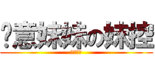 尬意妹妹の妹控 (杰哥不要)