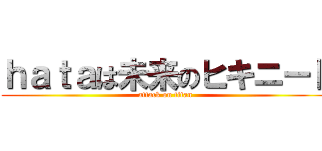 ｈａｔａは未来のヒキニート (attack on titan)