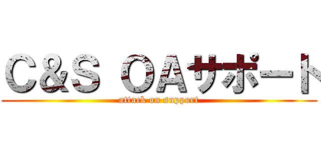 Ｃ＆Ｓ ＯＡサポート (attack on support)