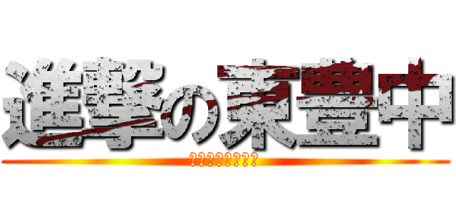 進撃の東豊中 (俺ら東京さ行くだ)
