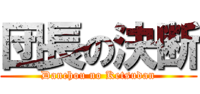 団長の決断 (Danchou no Ketsudan)