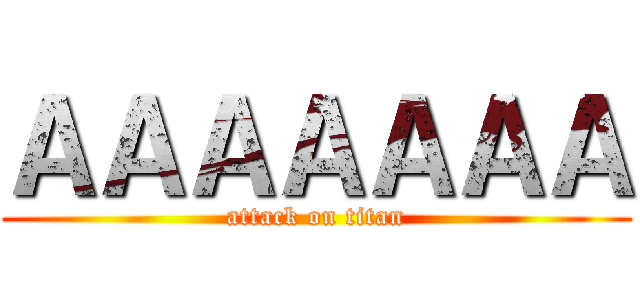 ＡＡＡＡＡＡＡ (attack on titan)