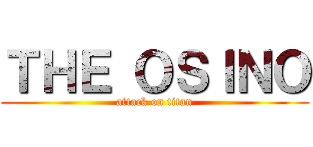 ＴＨＥ ＯＳＩＮＯ (attack on titan)