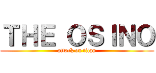 ＴＨＥ ＯＳＩＮＯ (attack on titan)