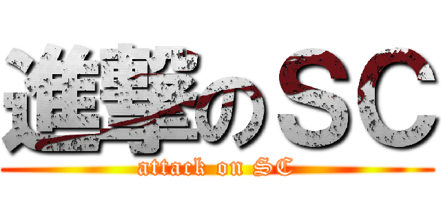 進撃のＳＣ (attack on SC)