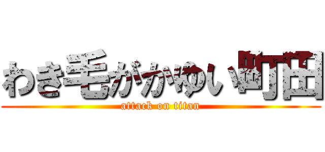 わき毛がかゆい町田 (attack on titan)