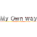 Ｍｙ Ｏｗｎ ｗａｙ (My Own way)