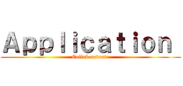 Ａｐｐｌｉｃａｔｉｏｎ  (Collab ouverte)
