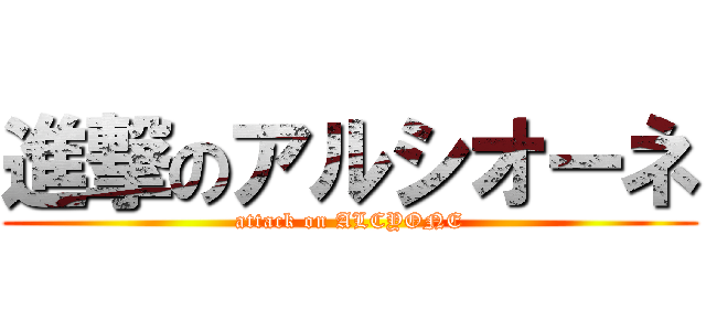 進撃のアルシオーネ (attack on ALCYONE)