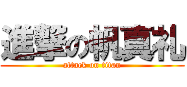 進撃の帆真礼 (attack on titan)