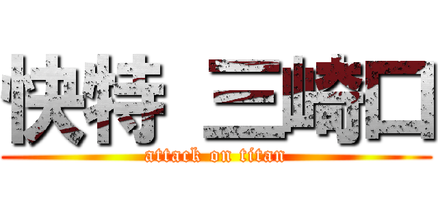 快特 三崎口 (attack on titan)