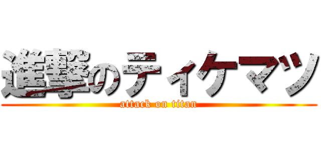 進撃のティケマツ (attack on titan)