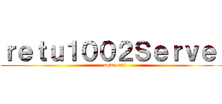 ｒｅｔｕ１００２Ｓｅｒｖｅｒ ( come on!)