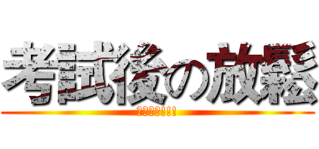 考試後の放鬆 (課業壓力!!!)