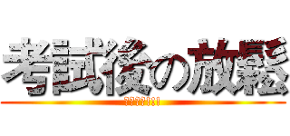 考試後の放鬆 (課業壓力!!!)