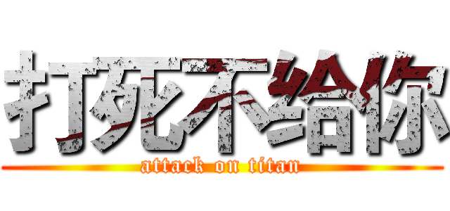 打死不给你 (attack on titan)