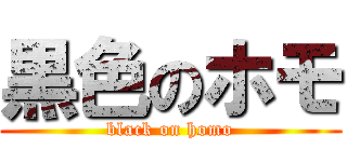 黒色のホモ (black on homo)