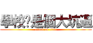 學校你是個大坑逼 (attack on titan)