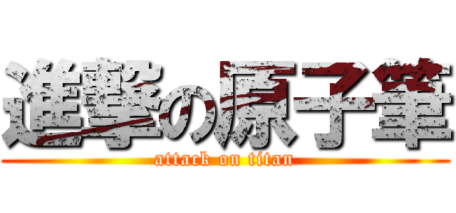 進撃の原子筆 (attack on titan)