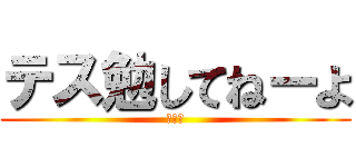 テス勉してねーよ (死んだ)