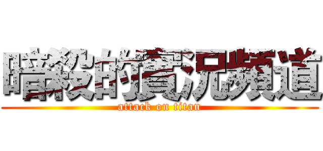 暗殺的實況頻道 (attack on titan)