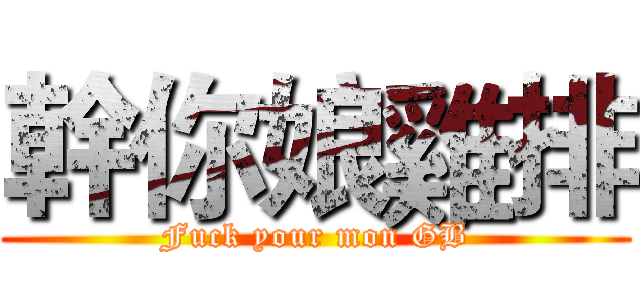 幹你娘雞排 (Fuck your mon GB)