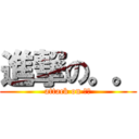 進撃の。。 (attack on 。。)