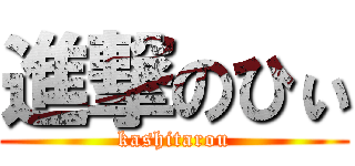 進撃のひぃ (kashitarou)