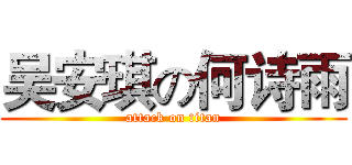 吴安琪の何诗雨 (attack on titan)