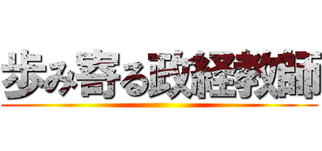 歩み寄る政経教師 ()
