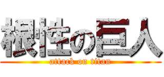 根性の巨人 (attack on titan)