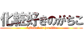 化粧好きのがちこ ("Make" is her life)