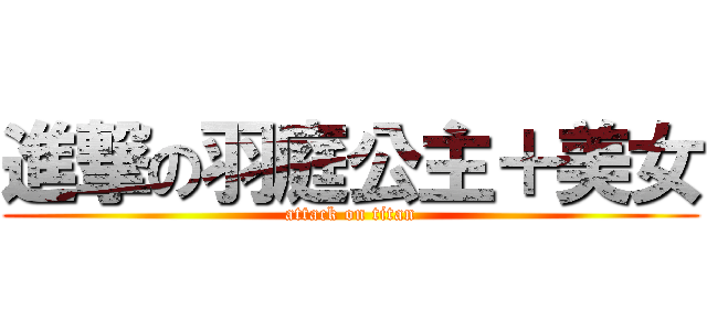 進撃の羽庭公主＋美女 (attack on titan)