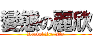 變態の麗欣 (Hentai Lee Xin)