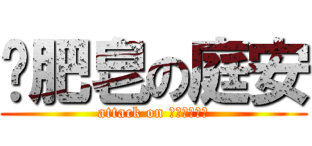 撿肥皂の庭安 (attack on ｓｅｎｉｏｒ)